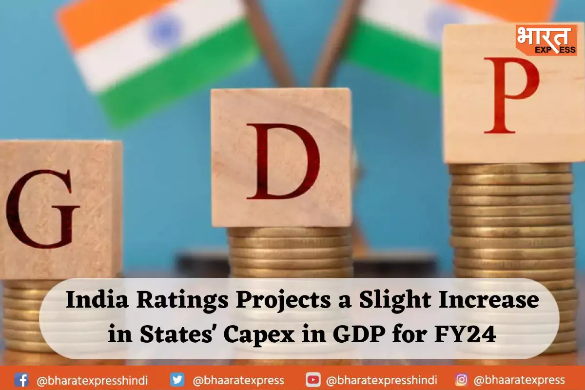 FY24 May See a Marginal Rise in the Share of States’ CAPEX in GDP: India Ratings