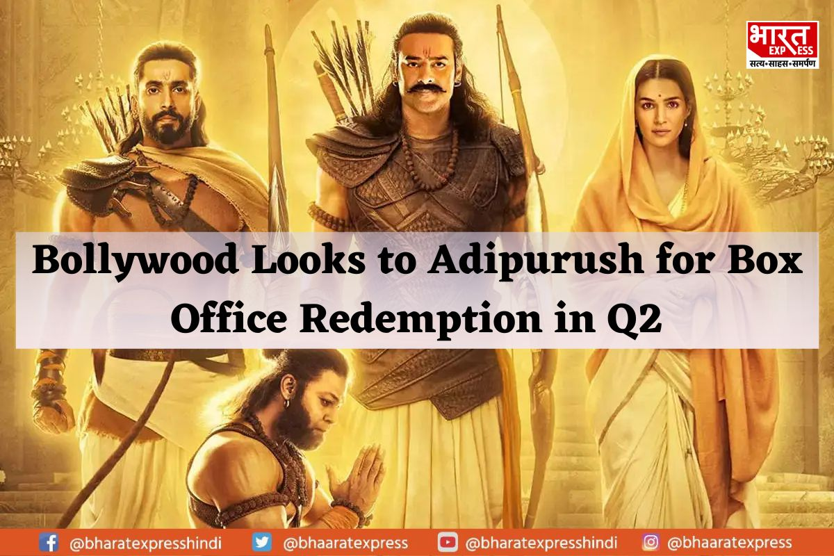 Adipurush Brings Positive Hopes to Bollywood’s Box Office Fortunes in Q2