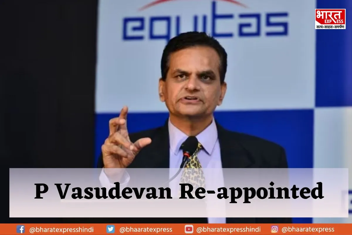 RBI Reappointed P Vasudevan as Managing Director and CEO of Equitas Small Finance Bank