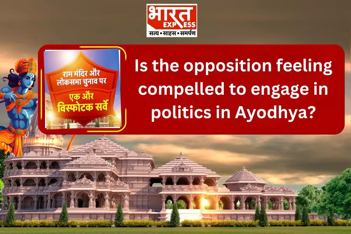 Bharat Express Survey Reveals: Is Ayodhya Politics a Necessity or Opposition’s Compulsion?